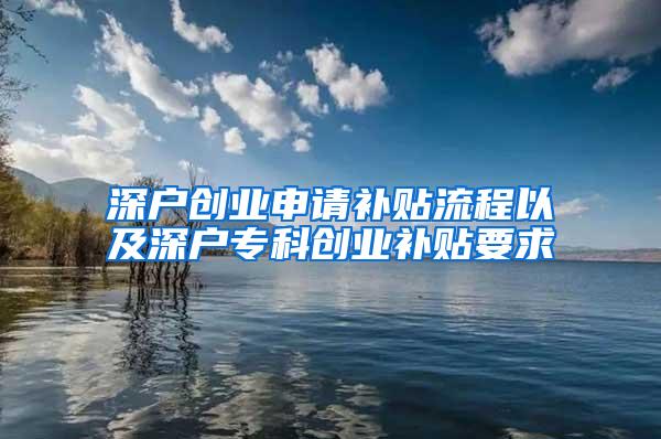 深户创业申请补贴流程以及深户专科创业补贴要求