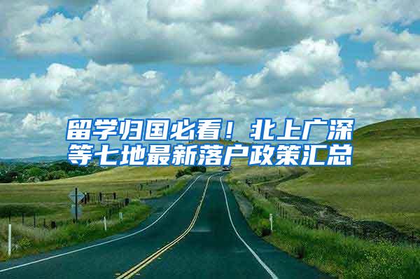 留学归国必看！北上广深等七地最新落户政策汇总