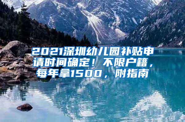 2021深圳幼儿园补贴申请时间确定！不限户籍，每年拿1500，附指南