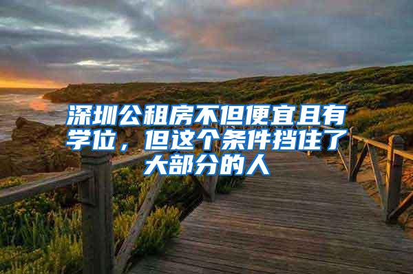 深圳公租房不但便宜且有学位，但这个条件挡住了大部分的人