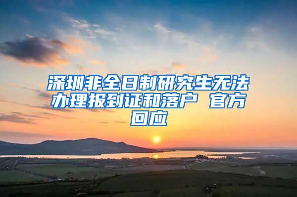 深圳非全日制研究生无法办理报到证和落户 官方回应