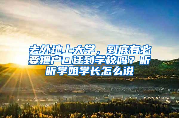 去外地上大学，到底有必要把户口迁到学校吗？听听学姐学长怎么说