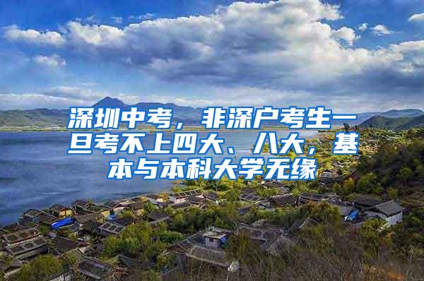 深圳中考，非深户考生一旦考不上四大、八大，基本与本科大学无缘