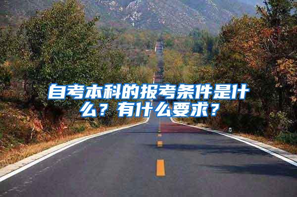 自考本科的报考条件是什么？有什么要求？