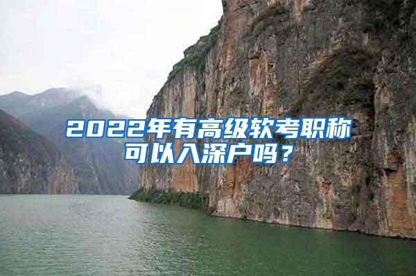 2022年有高级软考职称可以入深户吗？