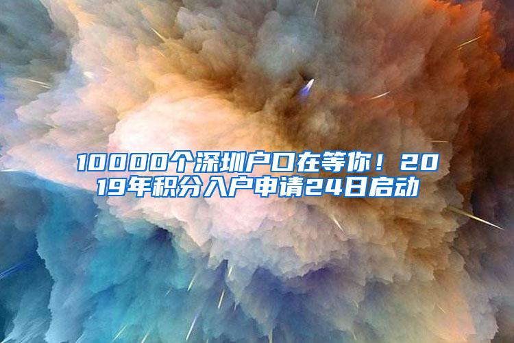 10000个深圳户口在等你！2019年积分入户申请24日启动