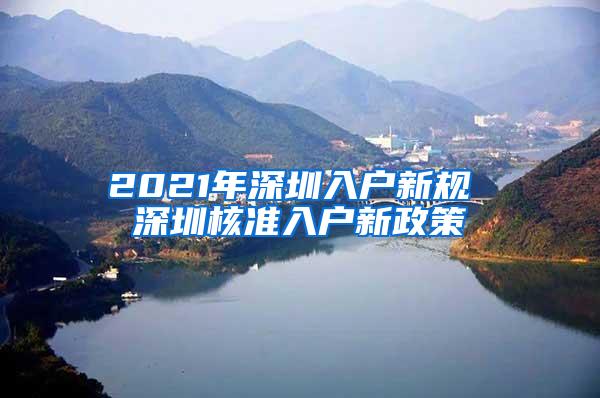 2021年深圳入户新规 深圳核准入户新政策