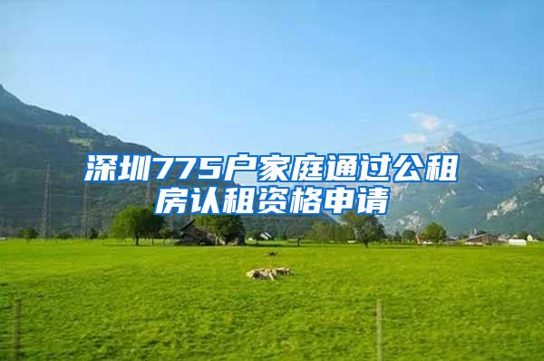 深圳775户家庭通过公租房认租资格申请