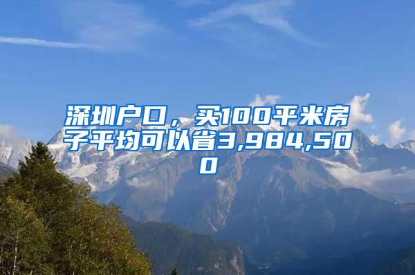 深圳户口，买100平米房子平均可以省3,984,500