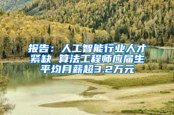 报告：人工智能行业人才紧缺 算法工程师应届生平均月薪超3.2万元