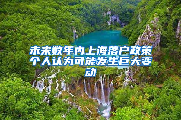 未来数年内上海落户政策个人认为可能发生巨大变动