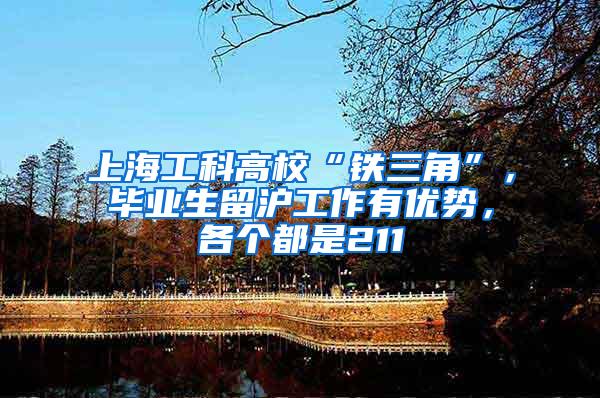 上海工科高校“铁三角”，毕业生留沪工作有优势，各个都是211