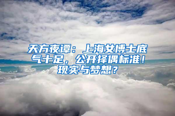 天方夜谭：上海女博士底气十足，公开择偶标准！现实与梦想？