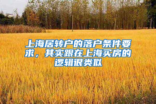 上海居转户的落户条件要求，其实跟在上海买房的逻辑很类似