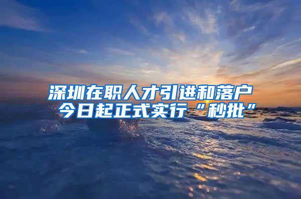 深圳在职人才引进和落户 今日起正式实行“秒批”