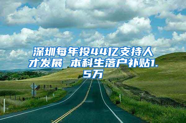 深圳每年投44亿支持人才发展 本科生落户补贴1.5万