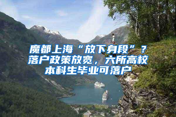 魔都上海“放下身段”？落户政策放宽，六所高校本科生毕业可落户