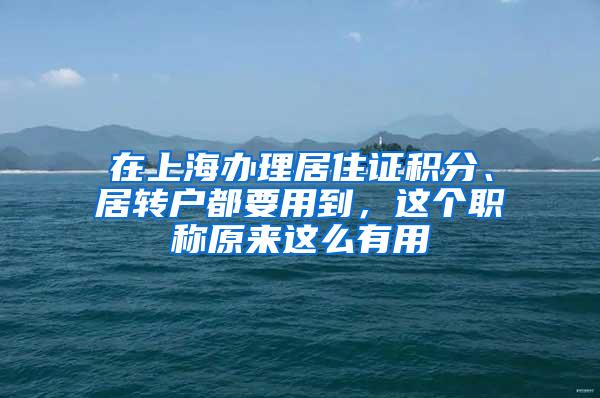 在上海办理居住证积分、居转户都要用到，这个职称原来这么有用