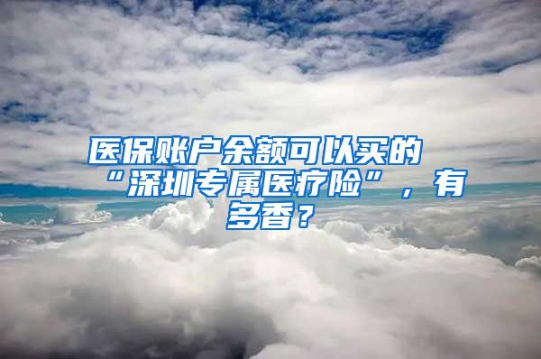 医保账户余额可以买的“深圳专属医疗险”，有多香？