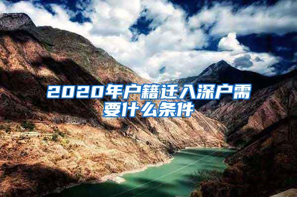 2020年户籍迁入深户需要什么条件