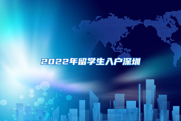 2022年留学生入户深圳