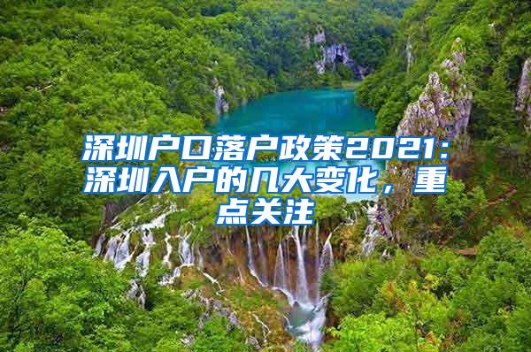 深圳户口落户政策2021：深圳入户的几大变化，重点关注