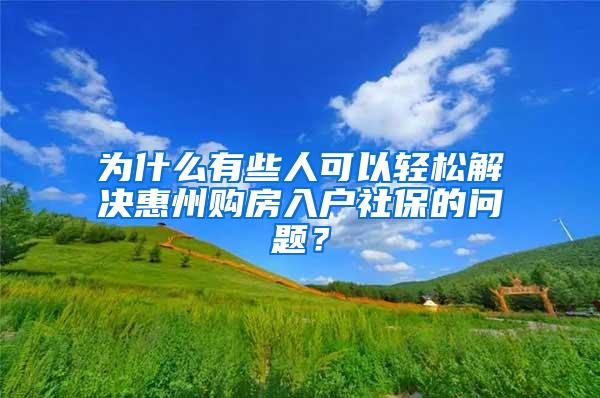 为什么有些人可以轻松解决惠州购房入户社保的问题？