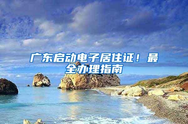 广东启动电子居住证！最全办理指南→