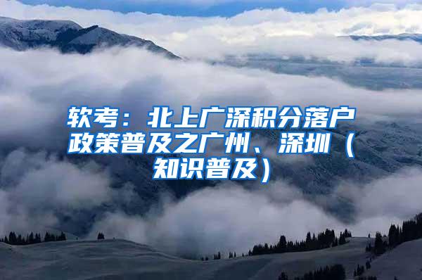 软考：北上广深积分落户政策普及之广州、深圳（知识普及）