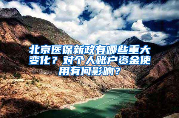 北京医保新政有哪些重大变化？对个人账户资金使用有何影响？