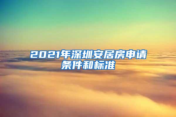 2021年深圳安居房申请条件和标准