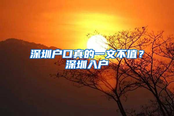 深圳户口真的一文不值？深圳入户