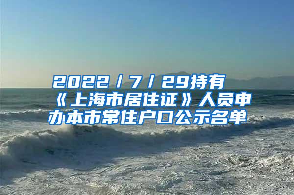 2022／7／29持有《上海市居住证》人员申办本市常住户口公示名单