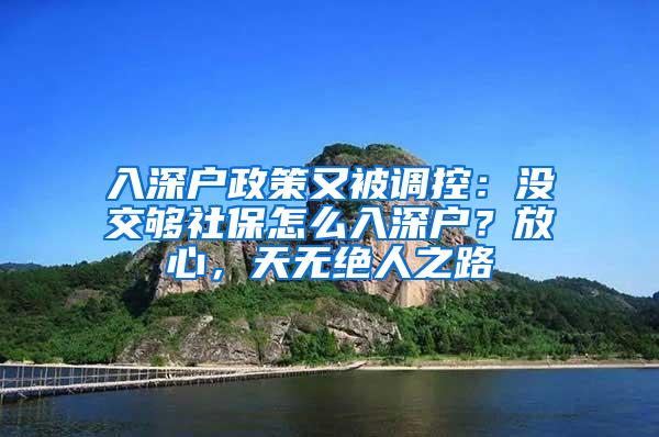 入深户政策又被调控：没交够社保怎么入深户？放心，天无绝人之路