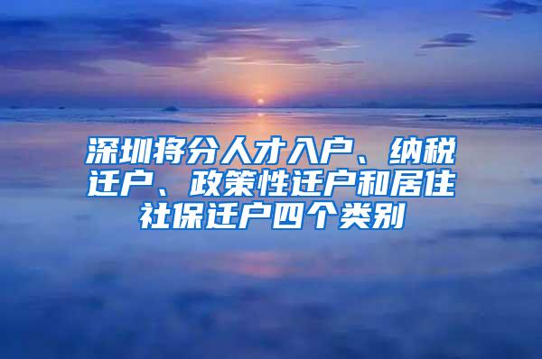 深圳将分人才入户、纳税迁户、政策性迁户和居住社保迁户四个类别