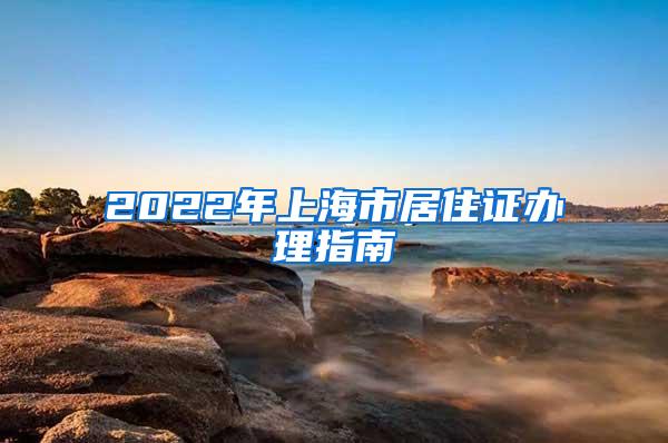 2022年上海市居住证办理指南