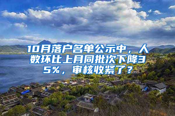 10月落户名单公示中，人数环比上月同批次下降35%，审核收紧了？