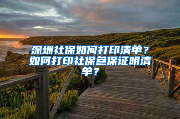 深圳社保如何打印清单？如何打印社保参保证明清单？