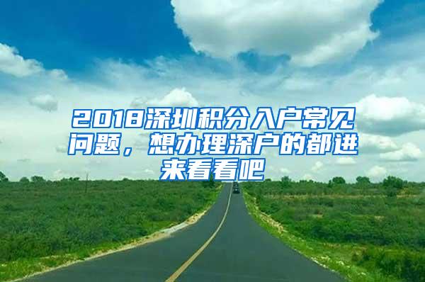 2018深圳积分入户常见问题，想办理深户的都进来看看吧