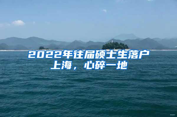 2022年往届硕士生落户上海，心碎一地