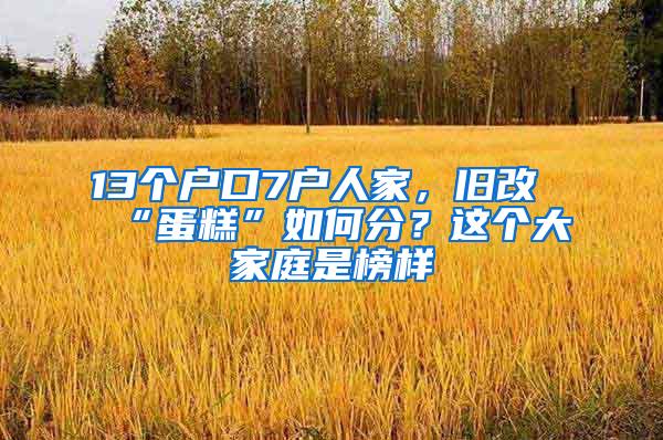 13个户口7户人家，旧改“蛋糕”如何分？这个大家庭是榜样