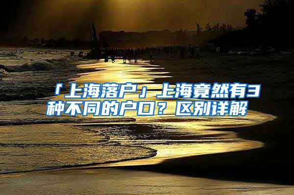 「上海落户」上海竟然有3种不同的户口？区别详解