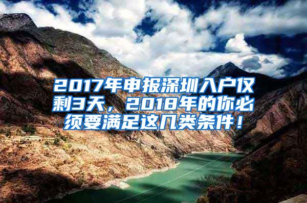 2017年申报深圳入户仅剩3天，2018年的你必须要满足这几类条件！