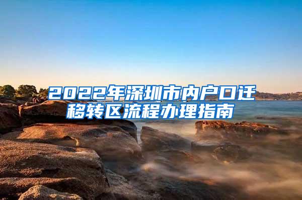 2022年深圳市内户口迁移转区流程办理指南