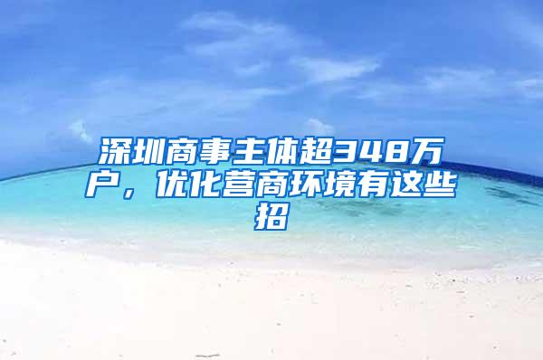 深圳商事主体超348万户，优化营商环境有这些招