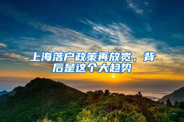 上海落户政策再放宽，背后是这个大趋势