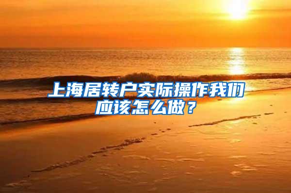 上海居转户实际操作我们应该怎么做？