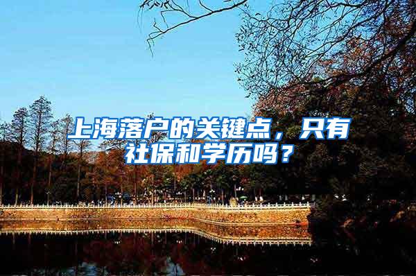 上海落户的关键点，只有社保和学历吗？