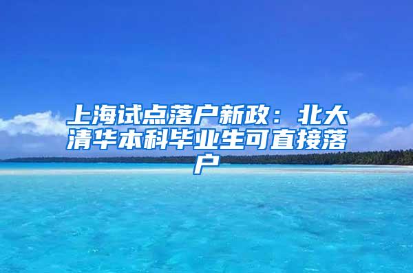 上海试点落户新政：北大清华本科毕业生可直接落户