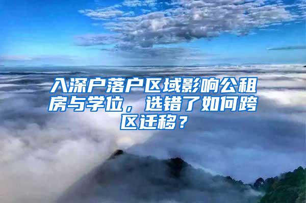 入深户落户区域影响公租房与学位，选错了如何跨区迁移？